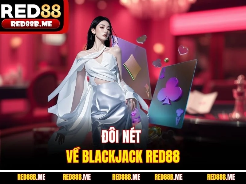 Blackjack RED88 - Chinh Phục Bàn Cược Đỉnh Cao Từ A Đến Z - JADE68