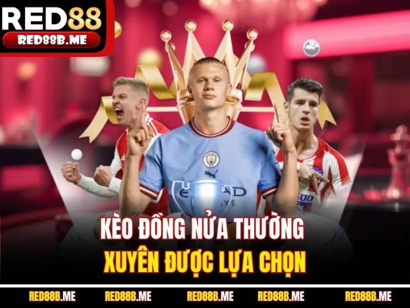 Kèo Đồng Nửa – Phân Tích Chuẩn Xác Và Kinh Nghiệm Chơi - JADE68