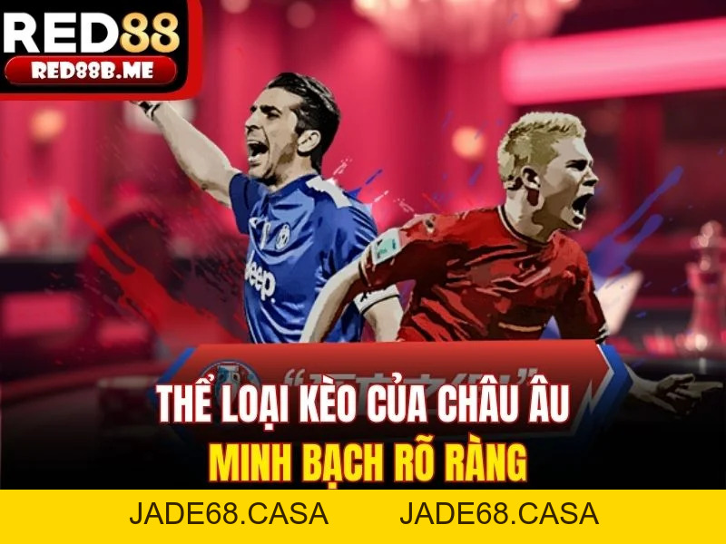 Kèo Châu Âu -  Cá Cược Bóng Đá Với Công Nghệ Blockchain - JADE68